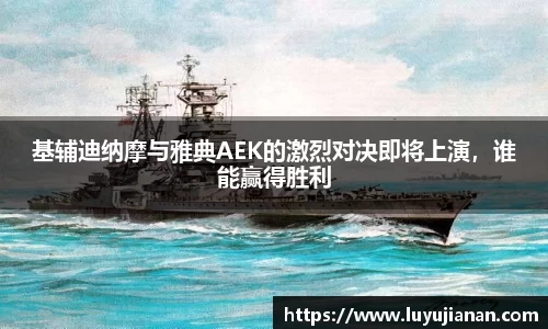 基辅迪纳摩与雅典AEK的激烈对决即将上演，谁能赢得胜利
