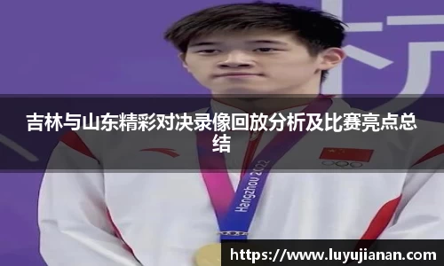 吉林与山东精彩对决录像回放分析及比赛亮点总结